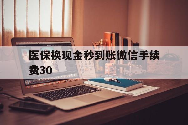 丽江医保换现金秒到账微信手续费30的简单介绍