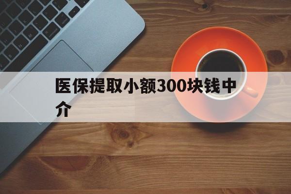 丽江最新医保提取小额300块钱中介方法分析(最方便真实的丽江小额医保300以内提取联系方式方法)