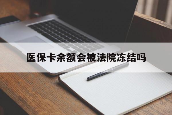 丽江最新医保卡余额会被法院冻结吗方法分析(最方便真实的丽江医保卡的钱能被执行吗方法)