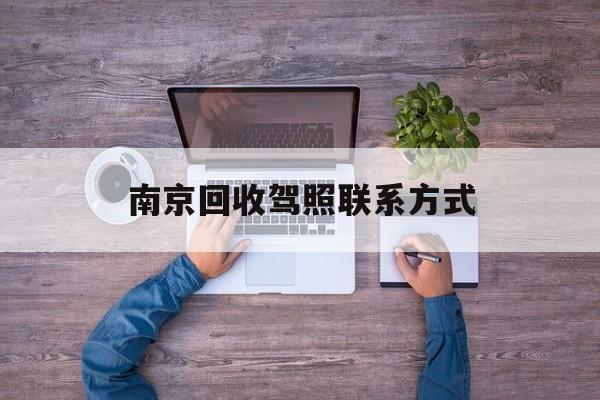 丽江关于南京回收驾照联系方式的信息