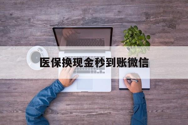 丽江最新医保换现金秒到账微信方法分析(最方便真实的丽江医保换现金秒到账微信怎么操作方法)