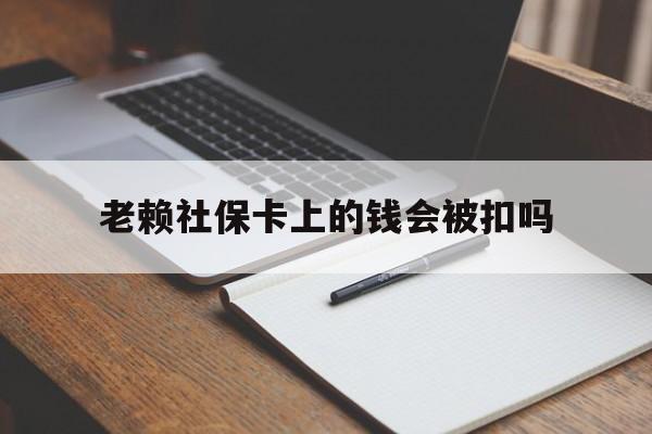 丽江最新老赖社保卡上的钱会被扣吗方法分析(最方便真实的丽江老赖的社保会不会被扣方法)